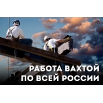 Работа ВАХТОЙ по всей РФ